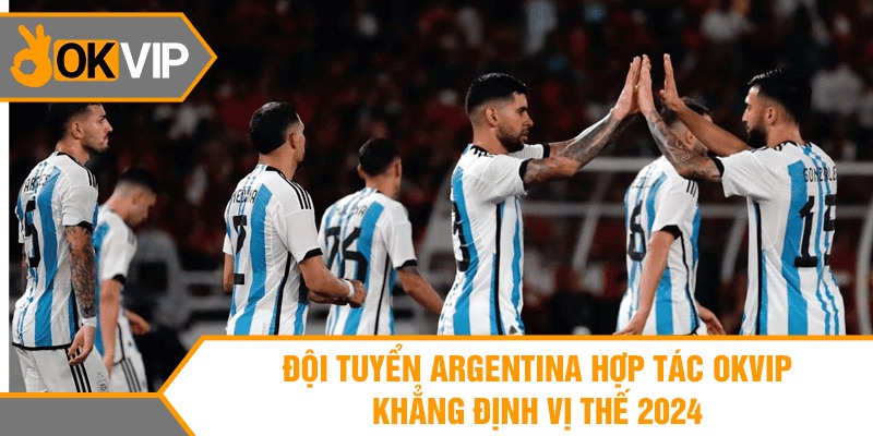 Hot news OKVIP hợp tác chính thức với hiệp hội bóng đá Argentina